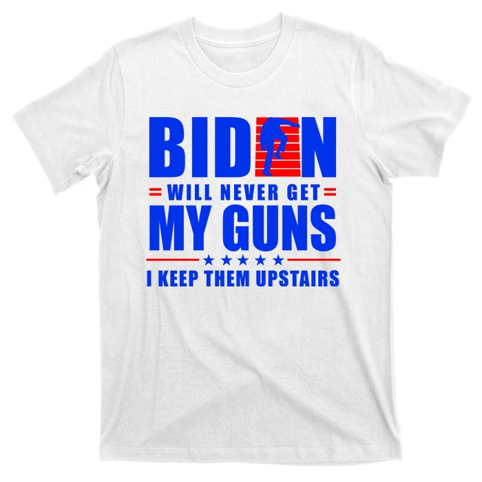 Biden Will Never Take My Guns Away I Keep Them Upstairs T-Shirt