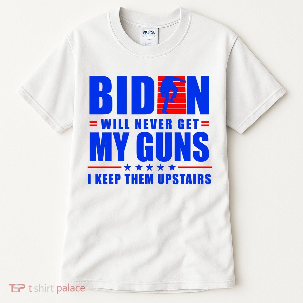 Biden Will Never Take My Guns Away I Keep Them Upstairs Tall T-Shirt