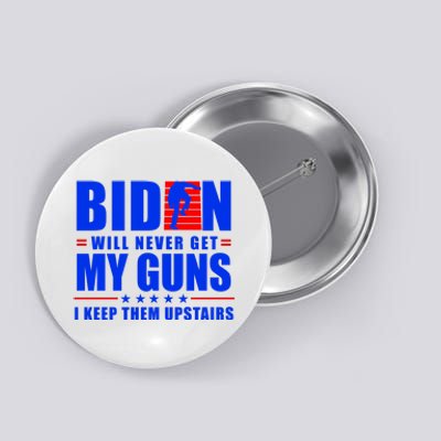 Biden Will Never Take My Guns Away I Keep Them Upstairs Button