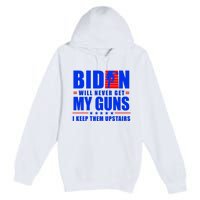 Biden Will Never Take My Guns Away I Keep Them Upstairs Premium Pullover Hoodie