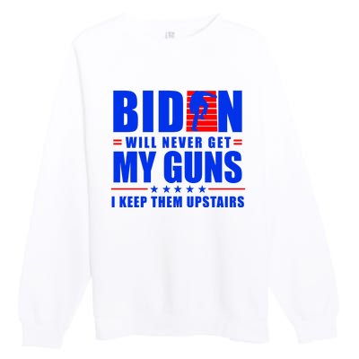 Biden Will Never Take My Guns Away I Keep Them Upstairs Premium Crewneck Sweatshirt