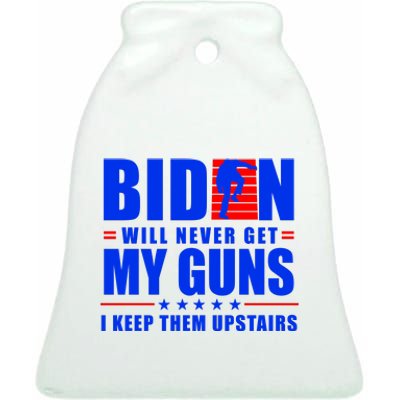 Biden Will Never Take My Guns Away I Keep Them Upstairs Ceramic Bell Ornament