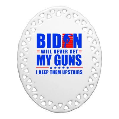 Biden Will Never Take My Guns Away I Keep Them Upstairs Ceramic Oval Ornament