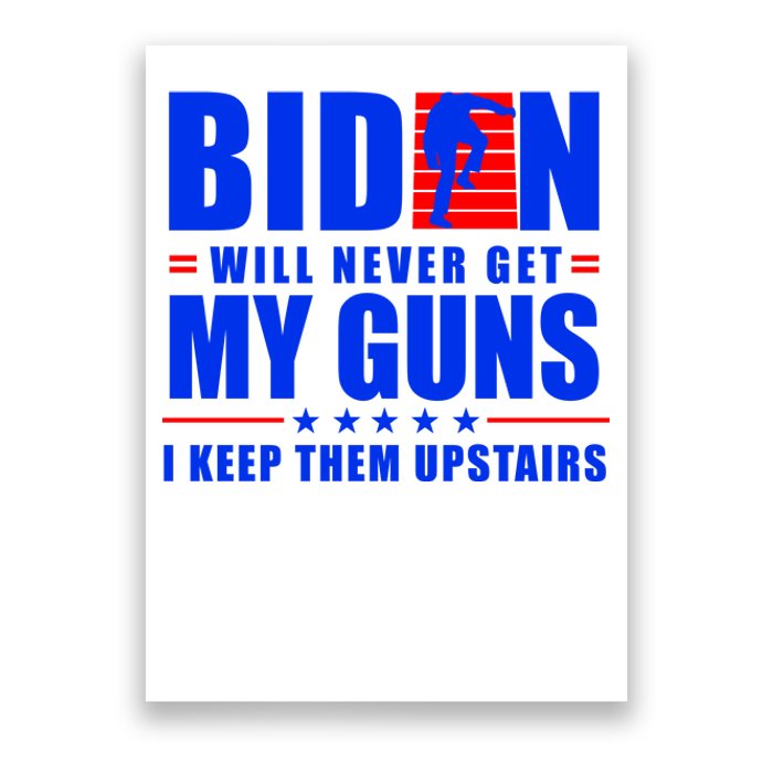 Biden Will Never Take My Guns Away I Keep Them Upstairs Poster