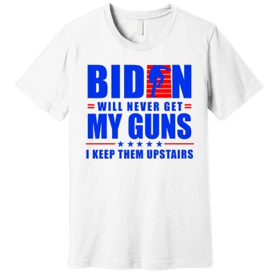 Biden Will Never Take My Guns Away I Keep Them Upstairs Premium T-Shirt