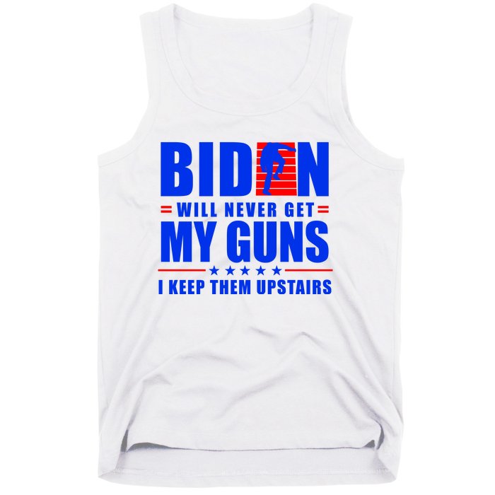 Biden Will Never Take My Guns Away I Keep Them Upstairs Tank Top