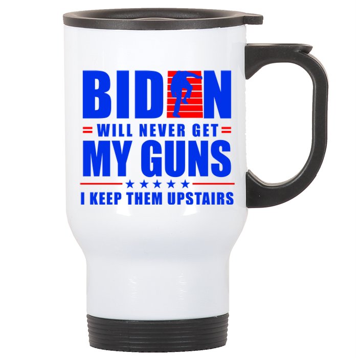 Biden Will Never Take My Guns Away I Keep Them Upstairs Stainless Steel Travel Mug