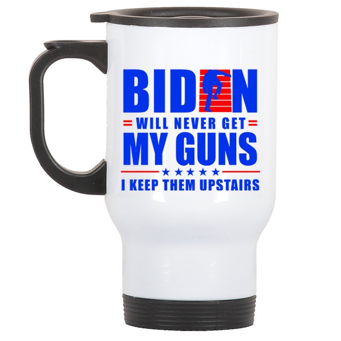 Biden Will Never Take My Guns Away I Keep Them Upstairs Stainless Steel Travel Mug