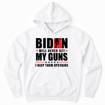 Biden Will Never Get My Guns I Keep Them Upstairs Funny Hoodie