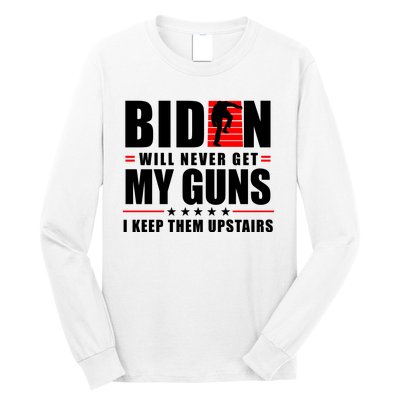 Biden Will Never Get My Guns I Keep Them Upstairs Funny Long Sleeve Shirt