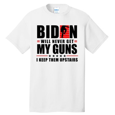 Biden Will Never Get My Guns I Keep Them Upstairs Funny Tall T-Shirt