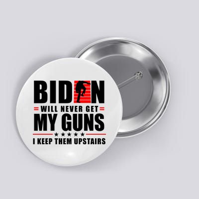 Biden Will Never Get My Guns I Keep Them Upstairs Funny Button