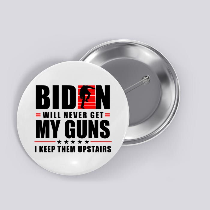 Biden Will Never Get My Guns I Keep Them Upstairs Funny Button