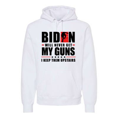 Biden Will Never Get My Guns I Keep Them Upstairs Funny Premium Hoodie