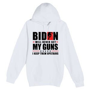 Biden Will Never Get My Guns I Keep Them Upstairs Funny Premium Pullover Hoodie