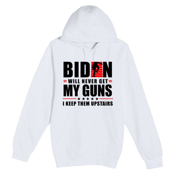 Biden Will Never Get My Guns I Keep Them Upstairs Funny Premium Pullover Hoodie