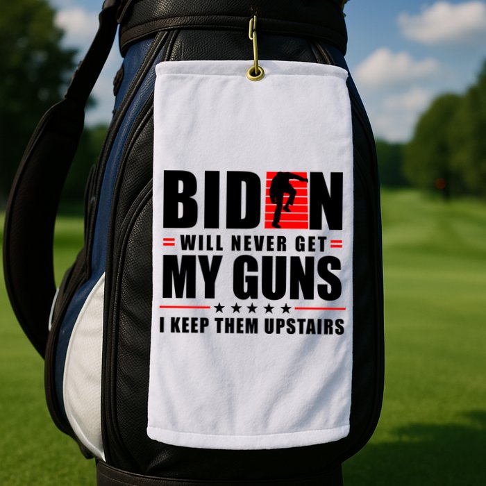 Biden Will Never Get My Guns I Keep Them Upstairs Funny Golf Towel