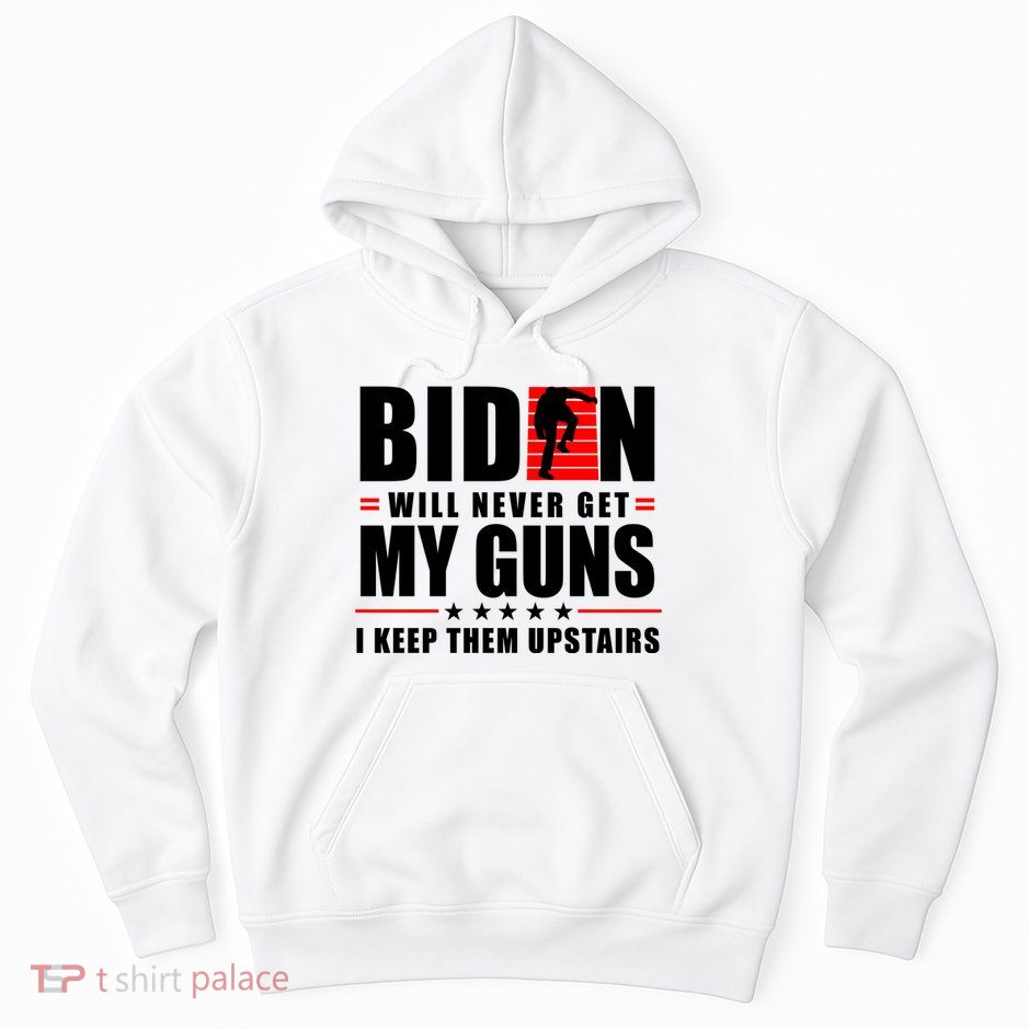 Biden Will Never Get My Guns I Keep The Upstairs Funny Politcal Hoodie
