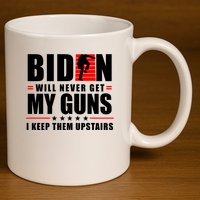 Biden Will Never Get My Guns I Keep The Upstairs Funny Politcal 11oz C Handle Ceramic Mug