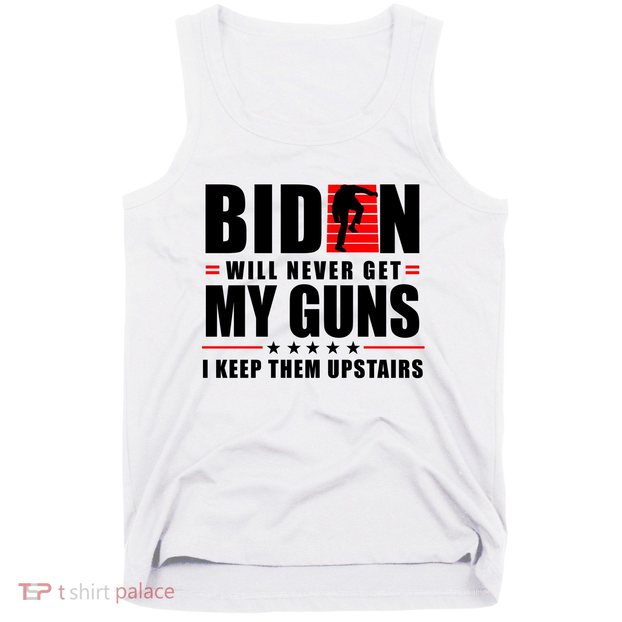 Biden Will Never Get My Guns I Keep The Upstairs Funny Politcal Tank Top
