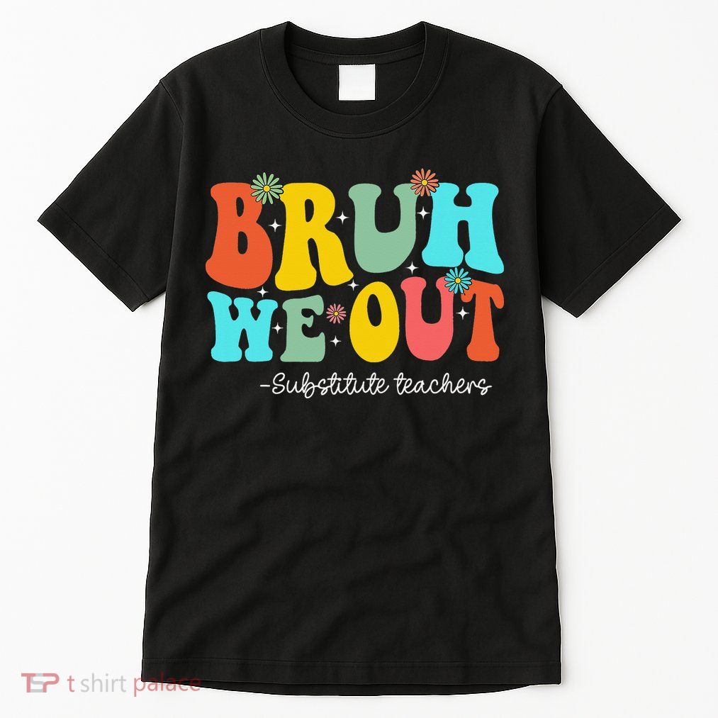 Bruh We Out Substitute Teachers Happy Last Day Of School Tall T-Shirt