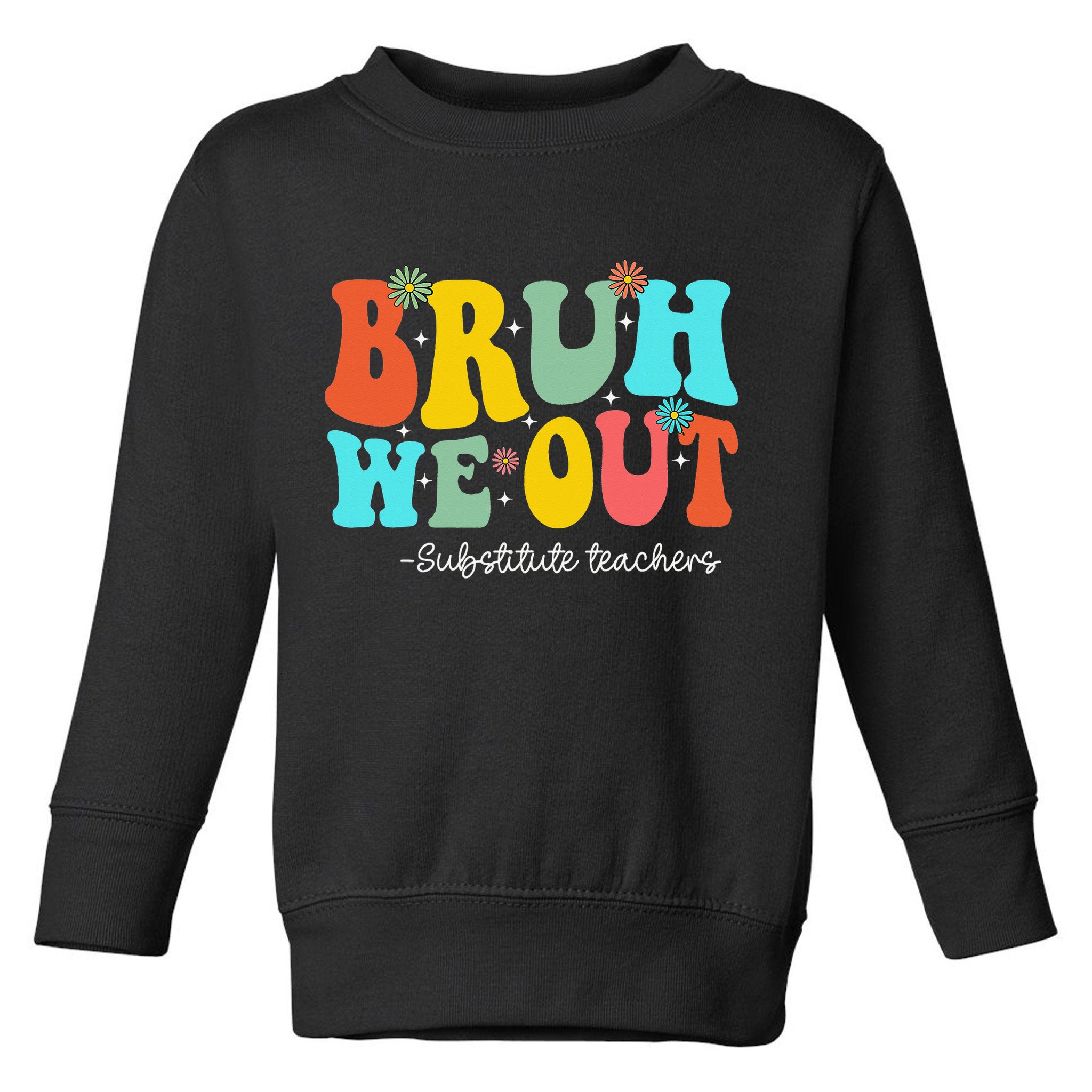 Bruh We Out Substitute Teachers Happy Last Day Of School Toddler Sweatshirt