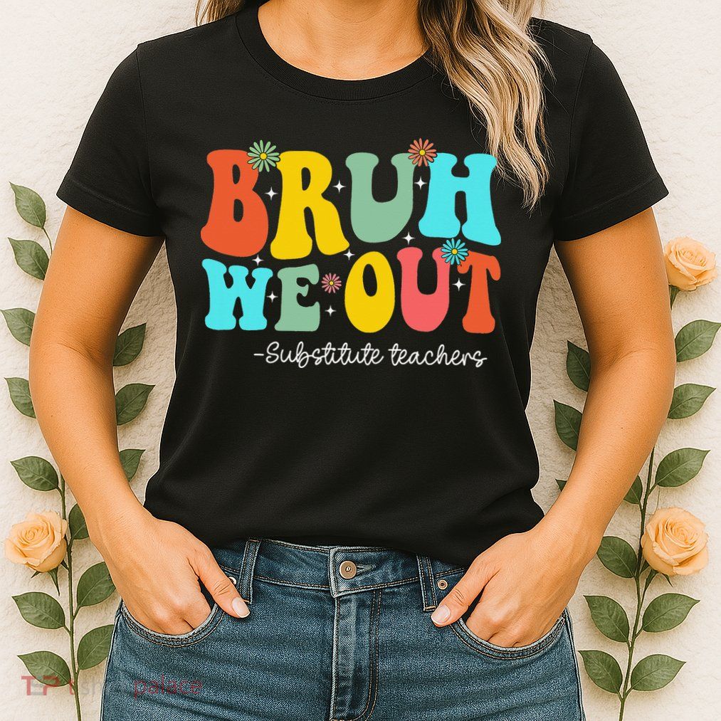Bruh We Out Substitute Teachers Happy Last Day Of School Womens T-Shirt