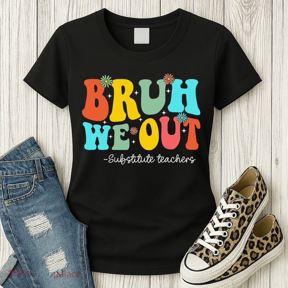 Bruh We Out Substitute Teachers Happy Last Day Of School Womens T-Shirt
