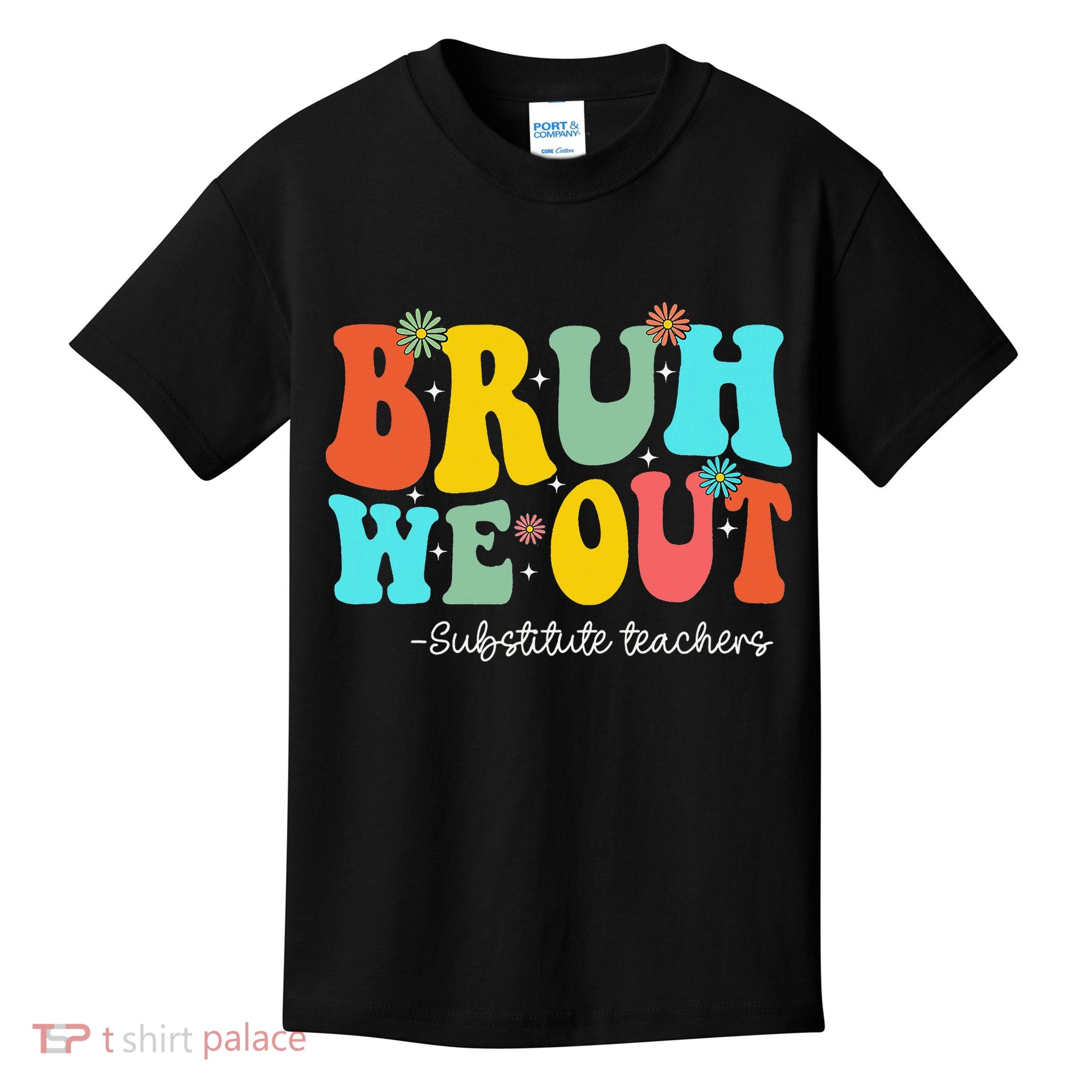 Bruh We Out Substitute Teachers Happy Last Day Of School Kids T-Shirt