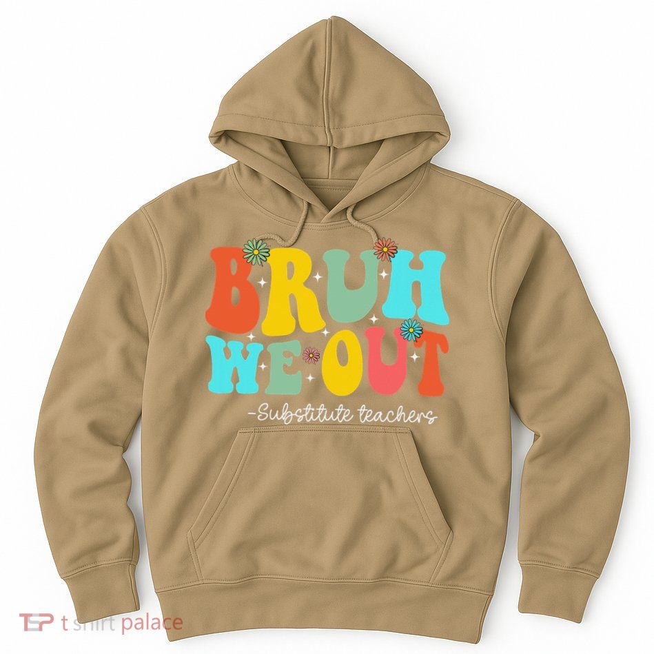 Bruh We Out Substitute Teachers Happy Last Day Of School Hoodie