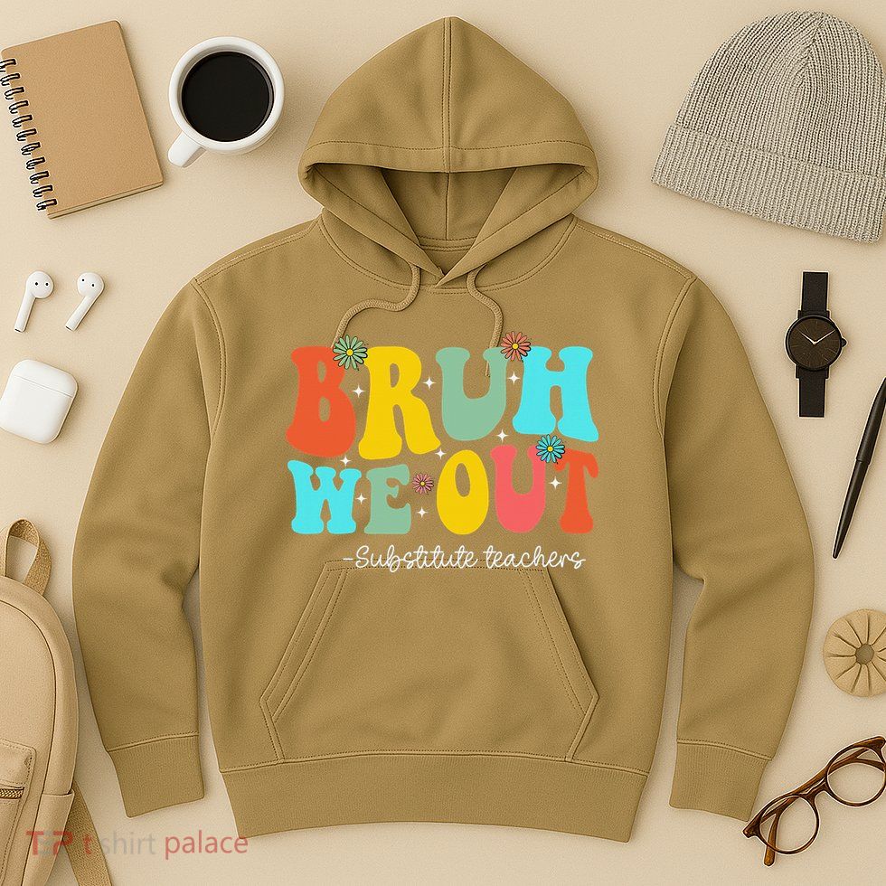 Bruh We Out Substitute Teachers Happy Last Day Of School Hoodie