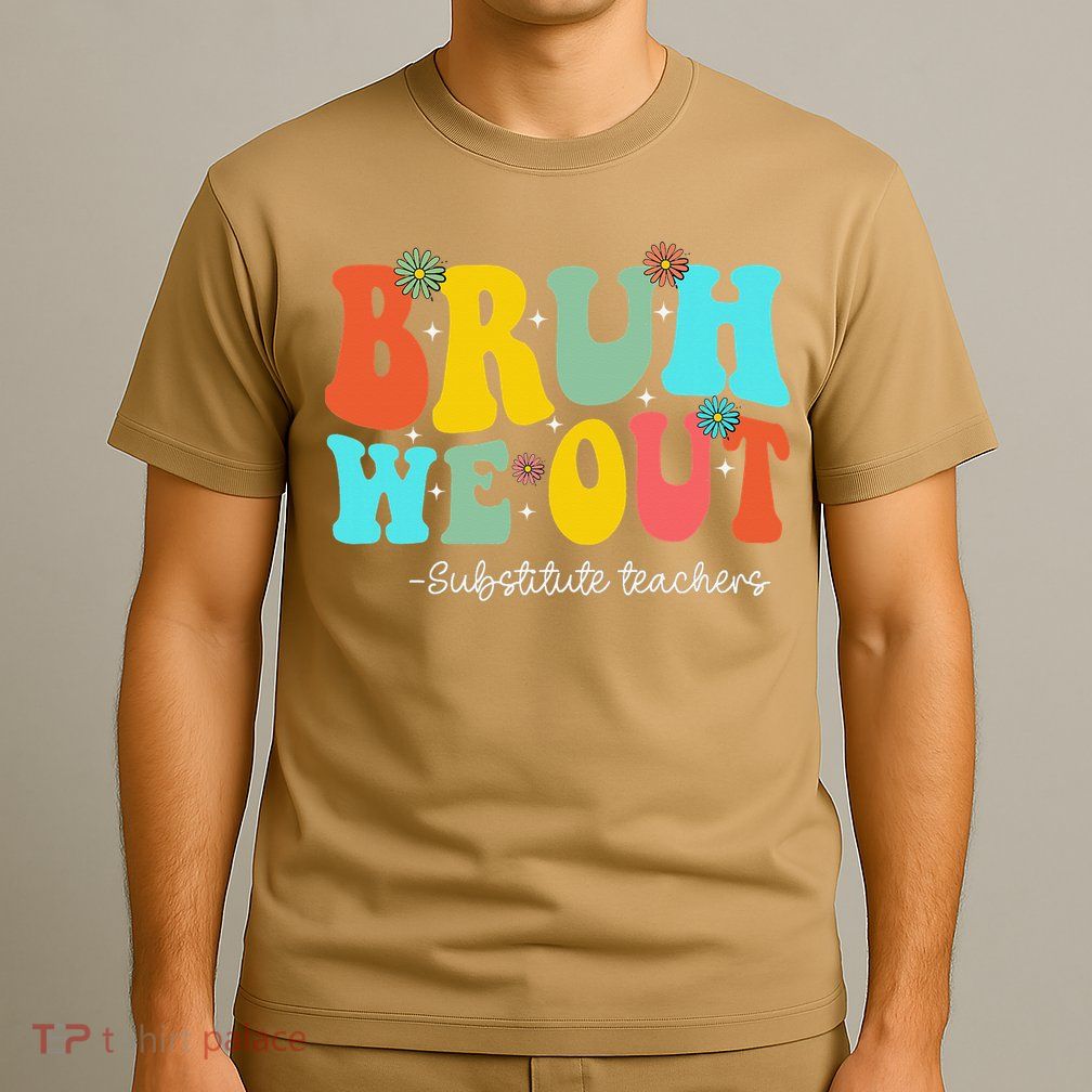 Bruh We Out Substitute Teachers Happy Last Day Of School T-Shirt