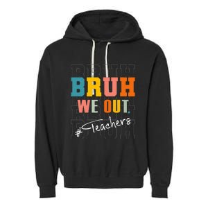 Bruh We Out Teachers End Of School Year Garment-Dyed Fleece Hoodie