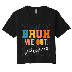 Bruh We Out Teachers End Of School Year Women's Crop Top Tee