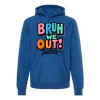 Bruh We Out Teachers Gift Premium Hoodie