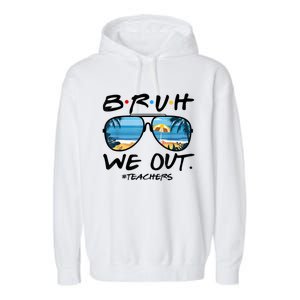 Bruh We Out Teachers End Of School Year Teacher Hello Summer Gift Garment-Dyed Fleece Hoodie