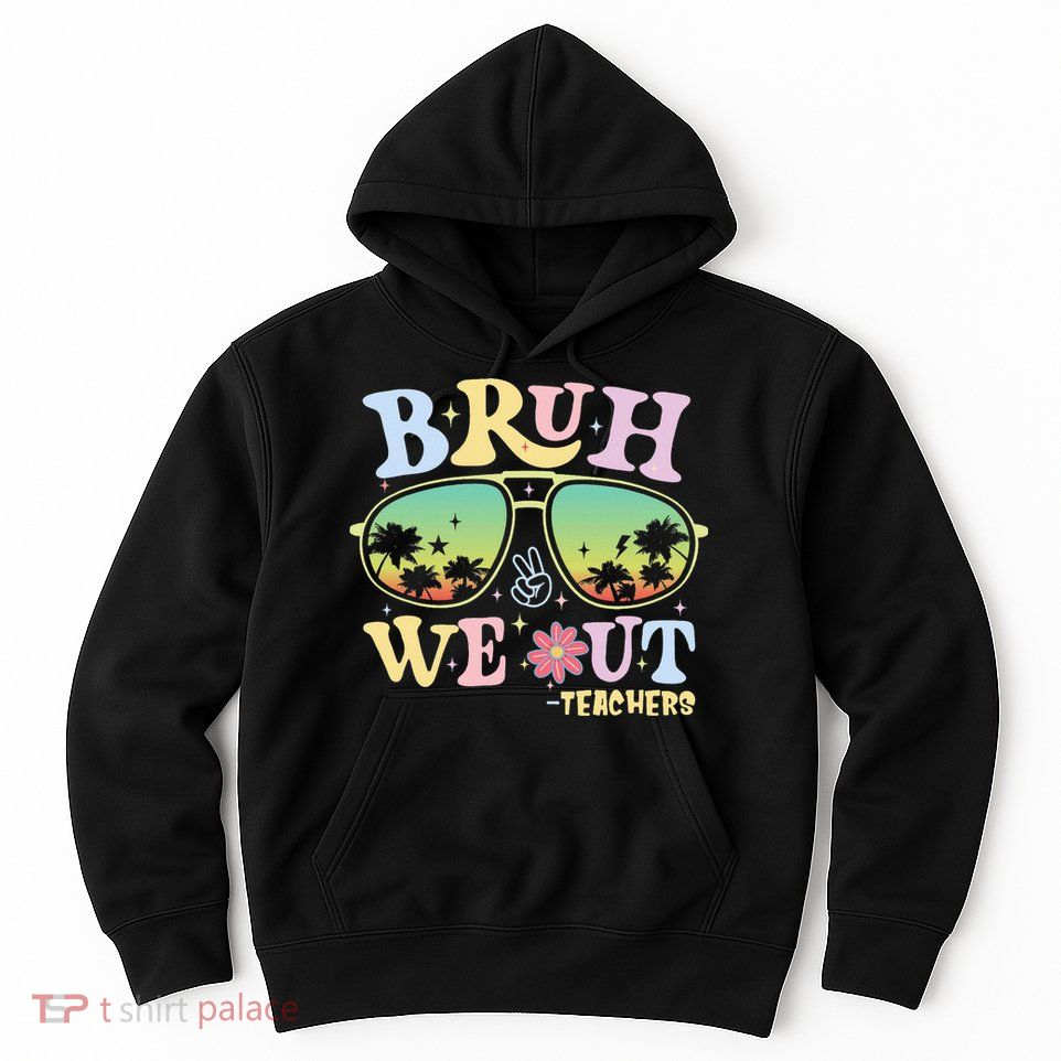 Bruh We Out Teachers Hoodie