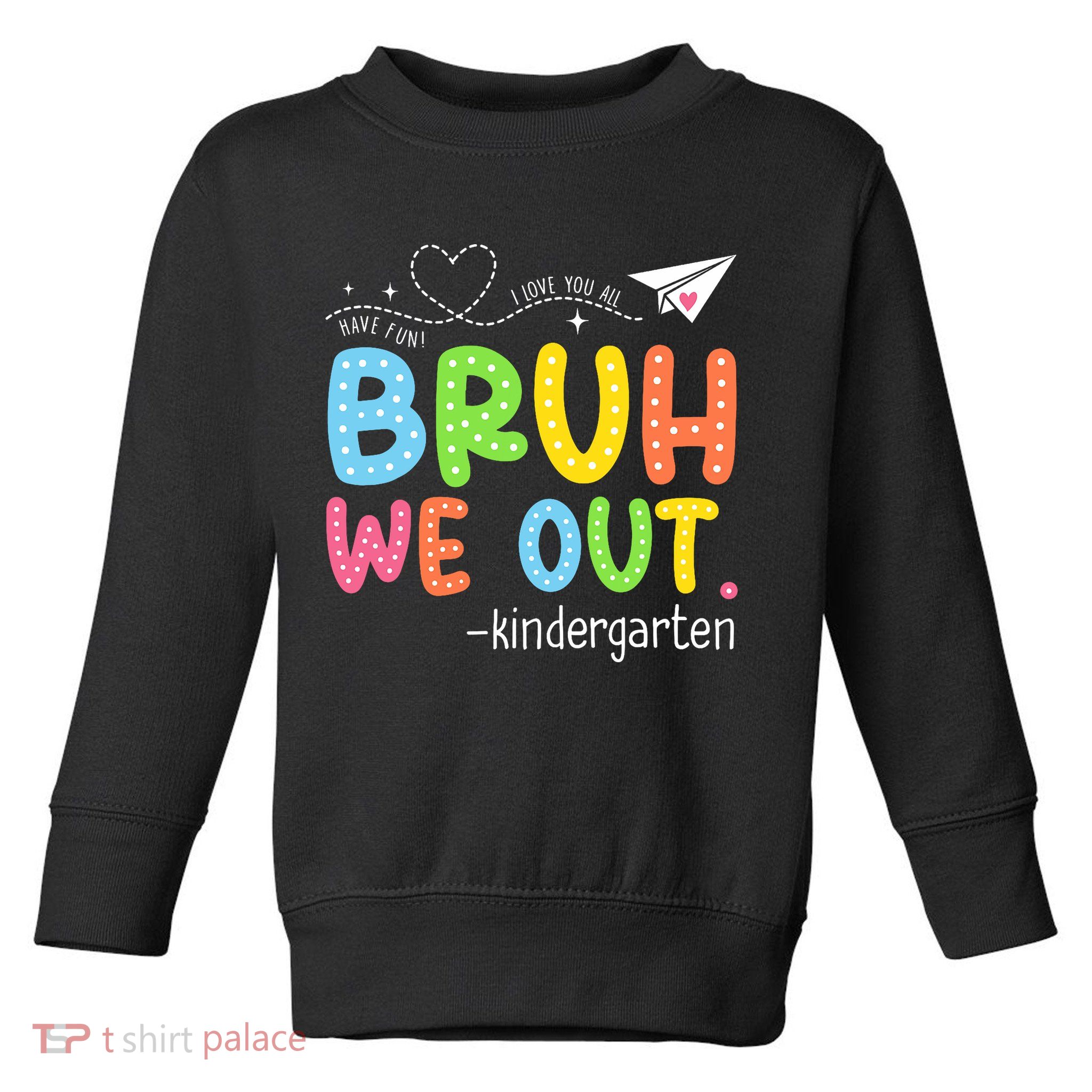 Bruh We Out Kindergarten End Of School Year Summer Break Toddler Sweatshirt