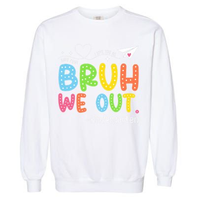 Bruh We Out Kindergarten End Of School Year Summer Break Garment-Dyed Sweatshirt