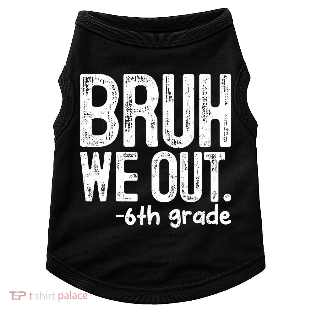 Bruh We Out 6th Grade Last Day Of School Teachers Doggie Tank