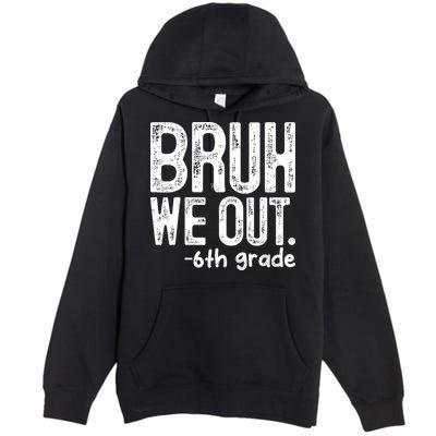Bruh We Out 6th Grade Last Day Of School Teachers Premium Pullover Hoodie