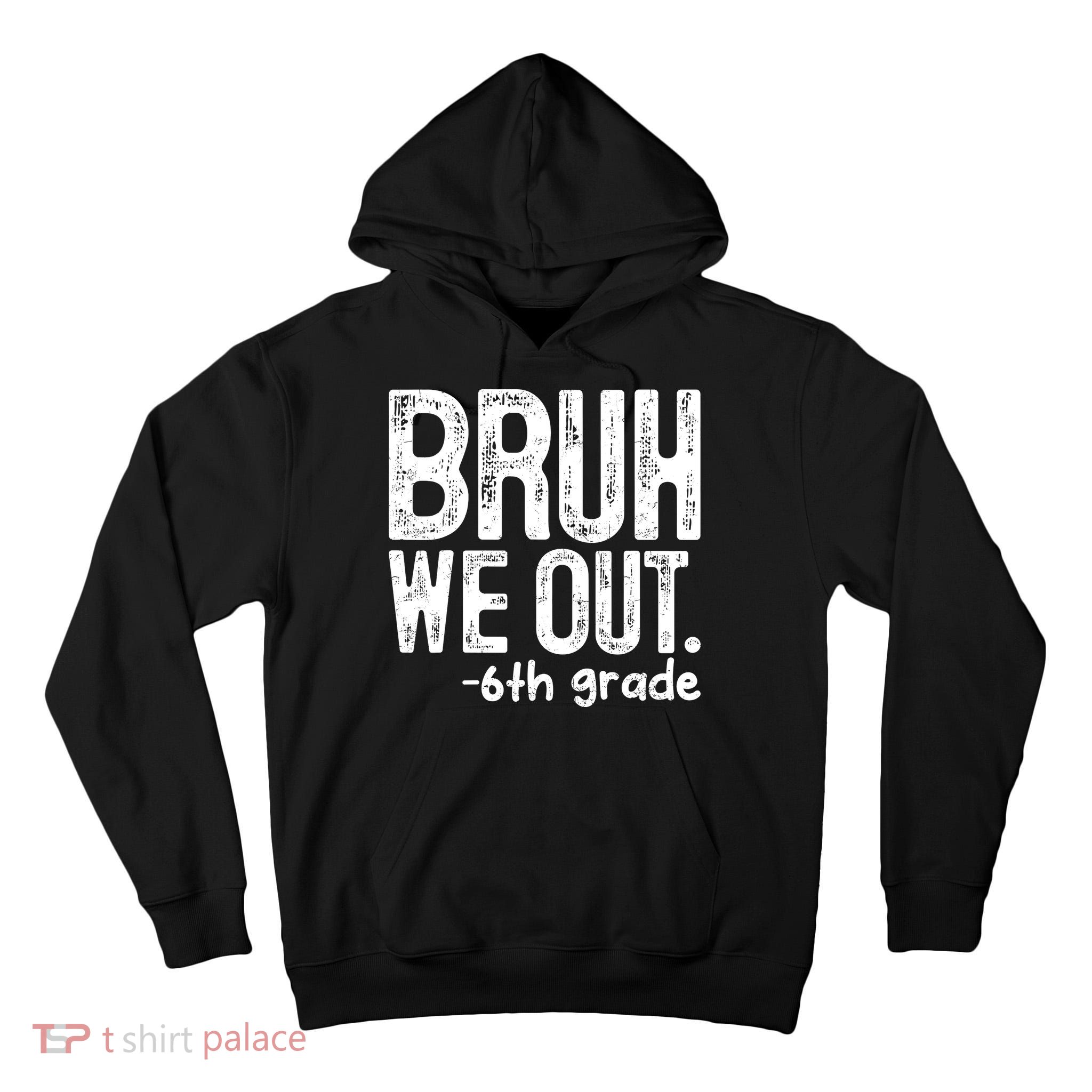 Bruh We Out 6th Grade Last Day Of School Teachers Tall Hoodie