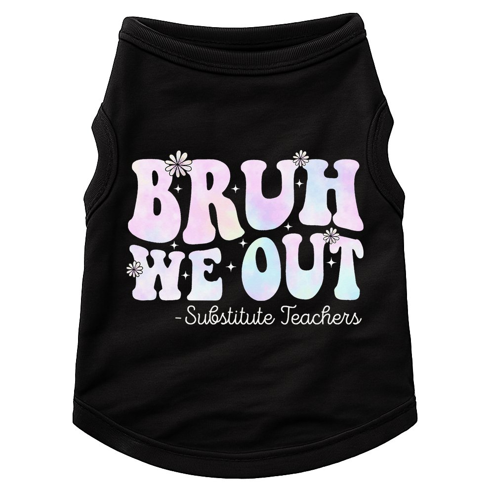 Bruh We Out Substitute Teachers Happy Last Day Of School Doggie Tank