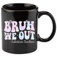 Bruh We Out Substitute Teachers Happy Last Day Of School 11oz C Handle Ceramic Mug