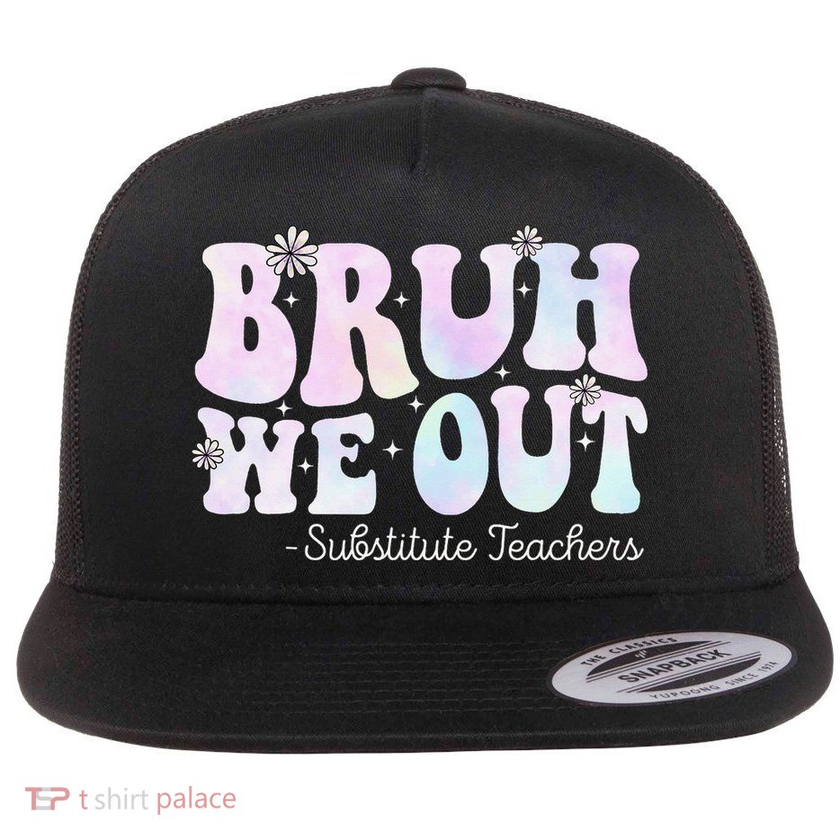 Bruh We Out Substitute Teachers Happy Last Day Of School Flatbill Hat