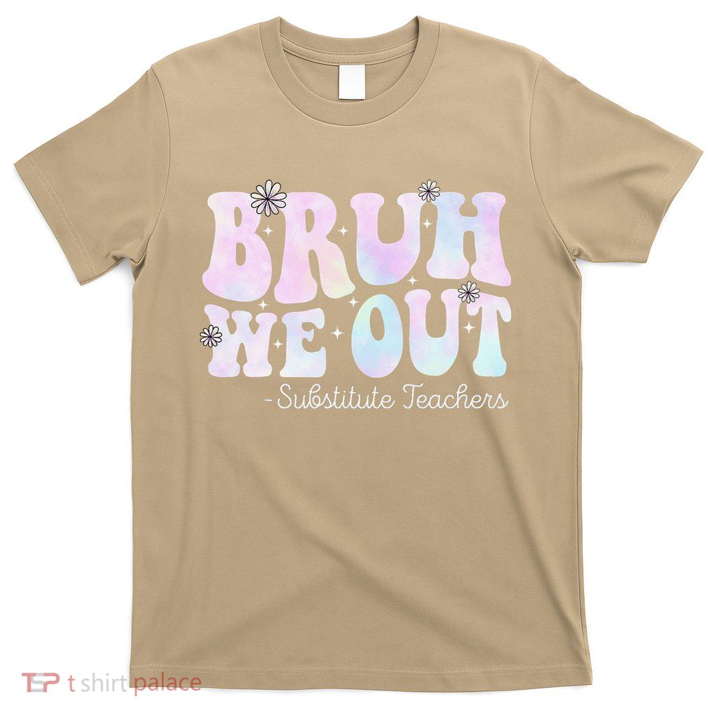 Bruh We Out Substitute Teachers Happy Last Day Of School T-Shirt