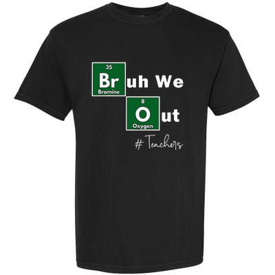 Bruh We Out Teachers Chemistry Periodic Table Element Summer Garment-Dyed Heavyweight T-Shirt