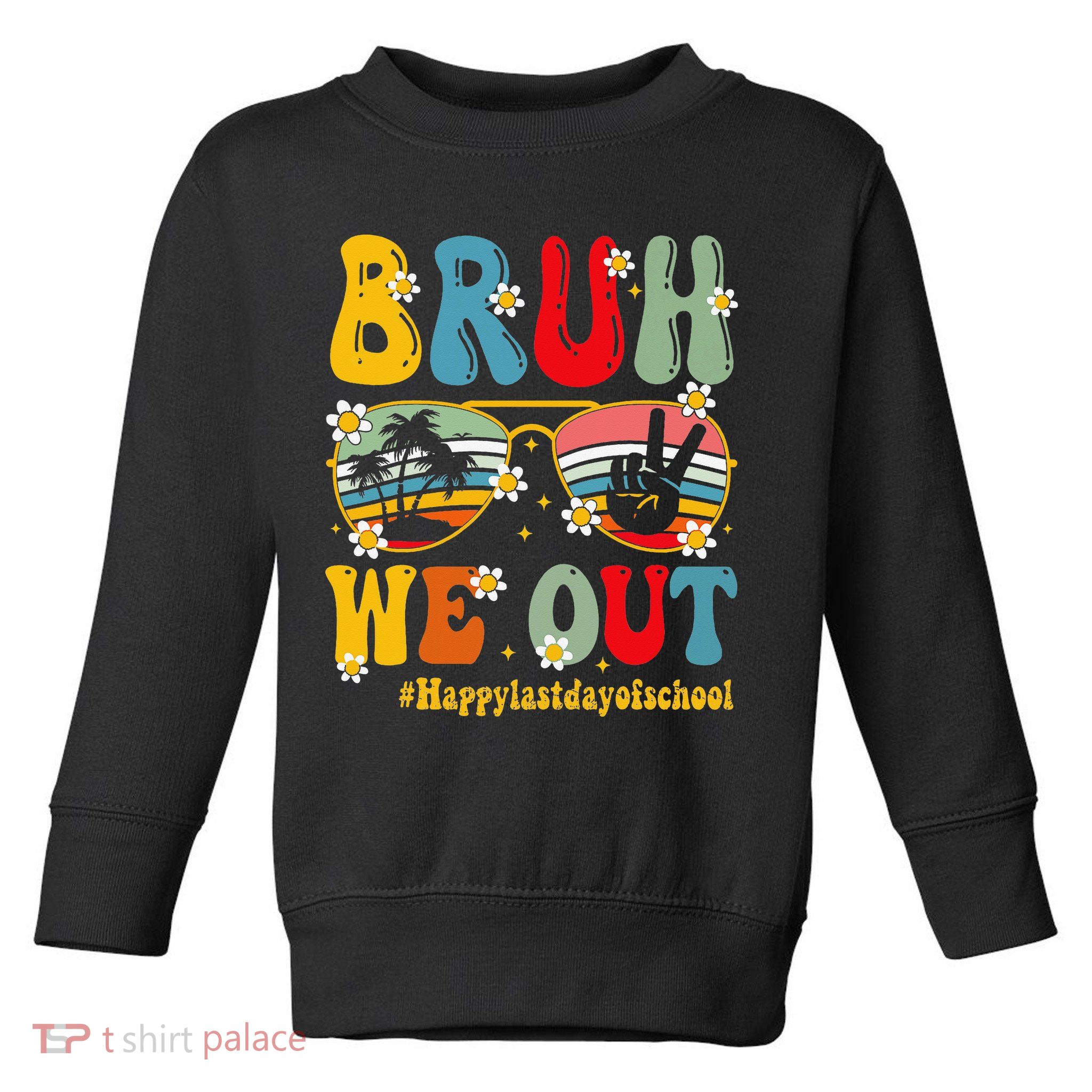 Bruh We Out Happy Last Day Of School Teacher Student Summer Toddler Sweatshirt