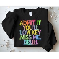 Bruh We Out Admit It You'll Low Key Miss Me Bruh Sweatshirt