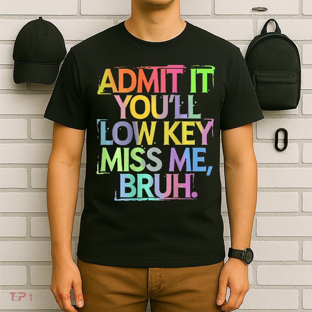 Bruh We Out Admit It You'll Low Key Miss Me Bruh T-Shirt